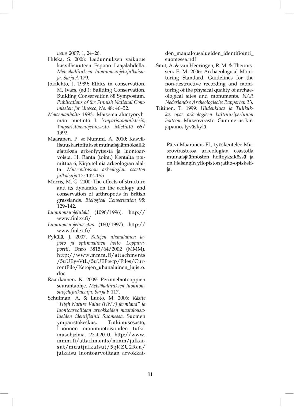 Ympäristöministeriö, Ympäristönsuojeluosasto, Mietintö 66/ 1992. Maaranen, P. & Nummi, A. 2010: Kasvillisuuskartoitukset muinaisjäännöksillä: ajatuksia arkeofyyteistä ja luontoarvoista. H.