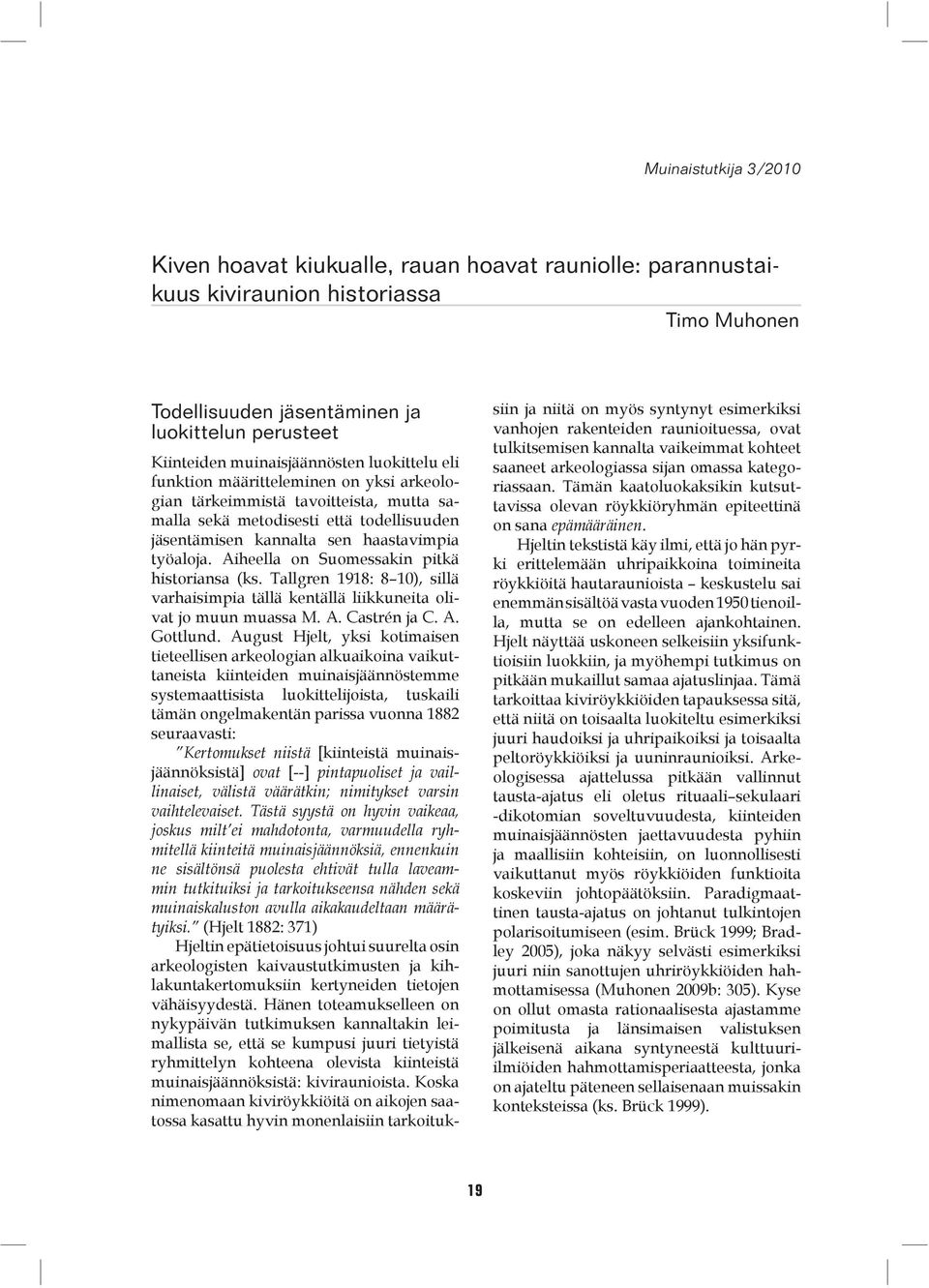 työaloja. Aiheella on Suomessakin pitkä historiansa (ks. Tallgren 1918: 8 10), sillä varhaisimpia tällä kentällä liikkuneita olivat jo muun muassa M. A. Castrén ja C. A. Gottlund.