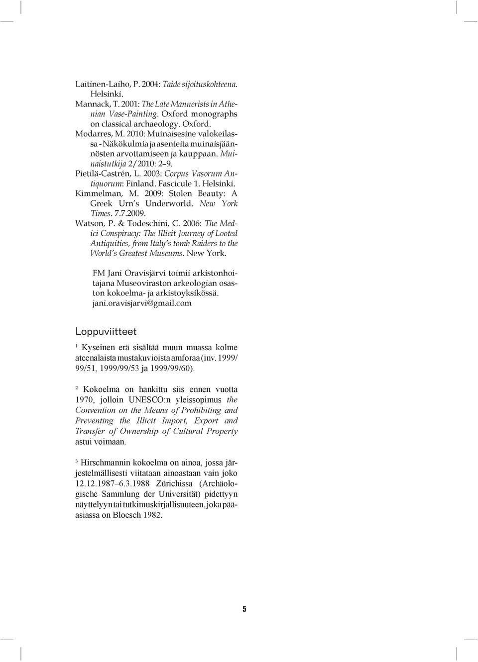 Fascicule 1. Helsinki. Kimmelman, M. 2009: Stolen Beauty: A Greek Urn s Underworld. New York Times. 7.7.2009. Watson, P. & Todeschini, C.