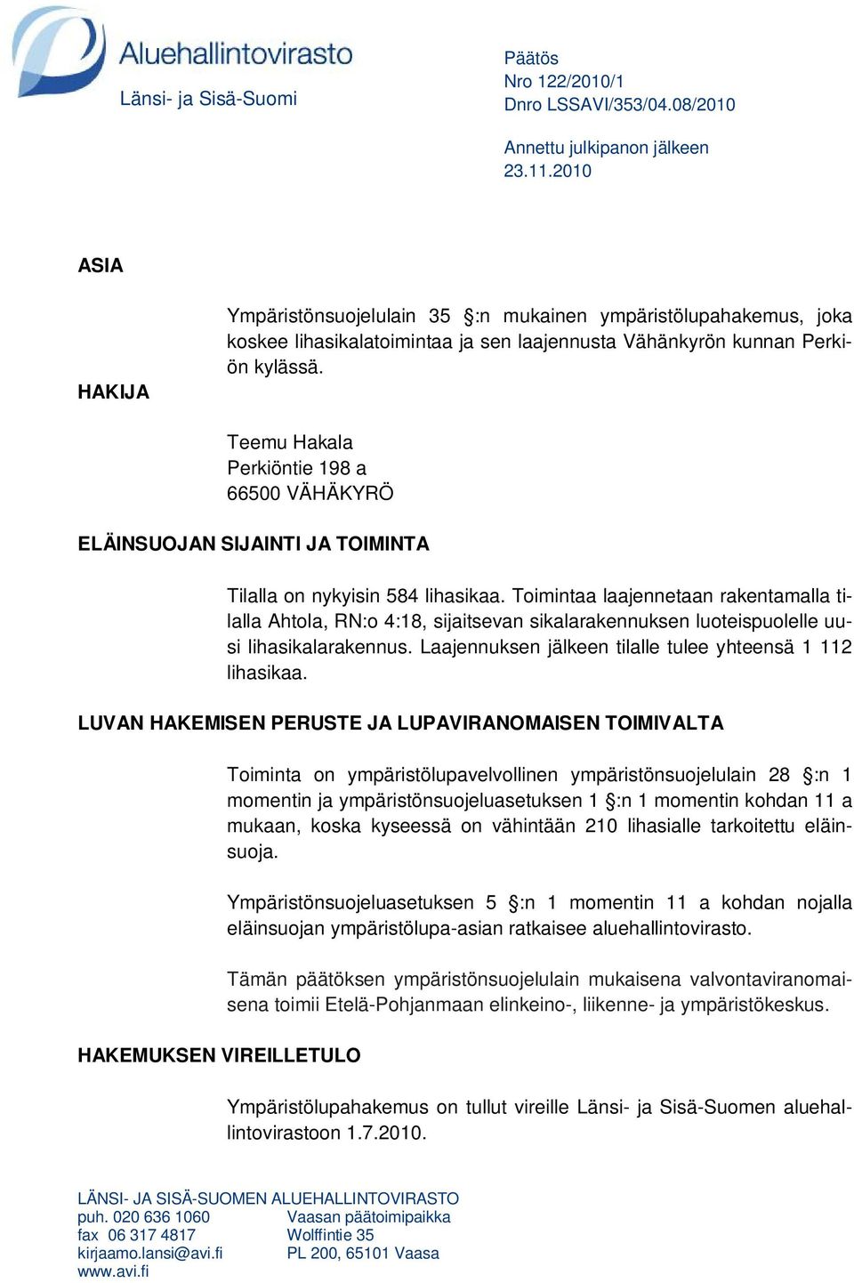 Teemu Hakala Perkiöntie 198 a 66500 VÄHÄKYRÖ ELÄINSUOJAN SIJAINTI JA TOIMINTA Tilalla on nykyisin 584 lihasikaa.