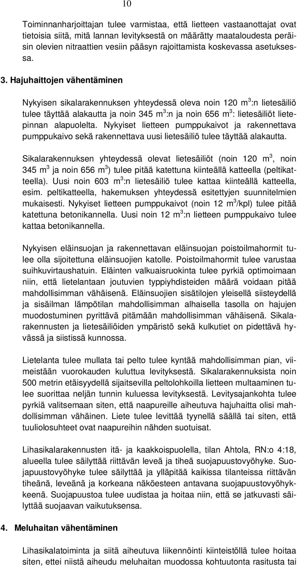 Hajuhaittojen vähentäminen Nykyisen sikalarakennuksen yhteydessä oleva noin 120 m 3 :n lietesäiliö tulee täyttää alakautta ja noin 345 m 3 :n ja noin 656 m 3 : lietesäiliöt lietepinnan alapuolelta.