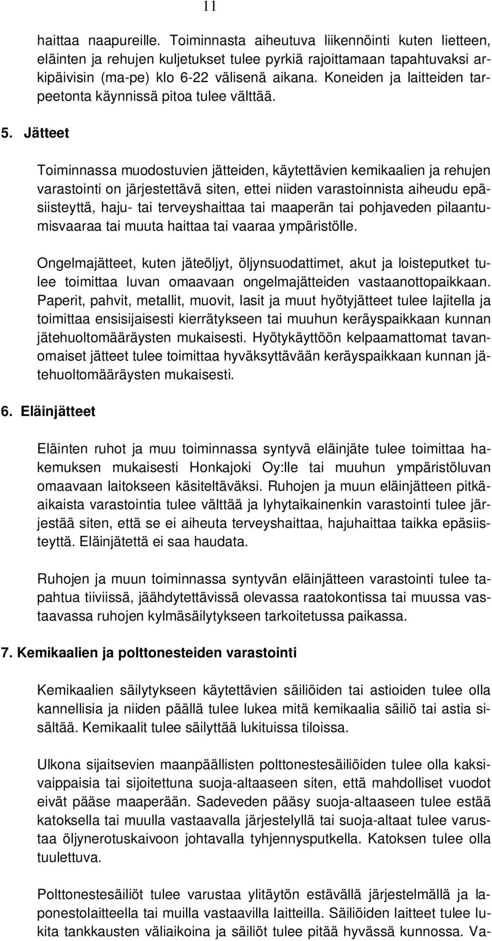 Jätteet Toiminnassa muodostuvien jätteiden, käytettävien kemikaalien ja rehujen varastointi on järjestettävä siten, ettei niiden varastoinnista aiheudu epäsiisteyttä, haju- tai terveyshaittaa tai