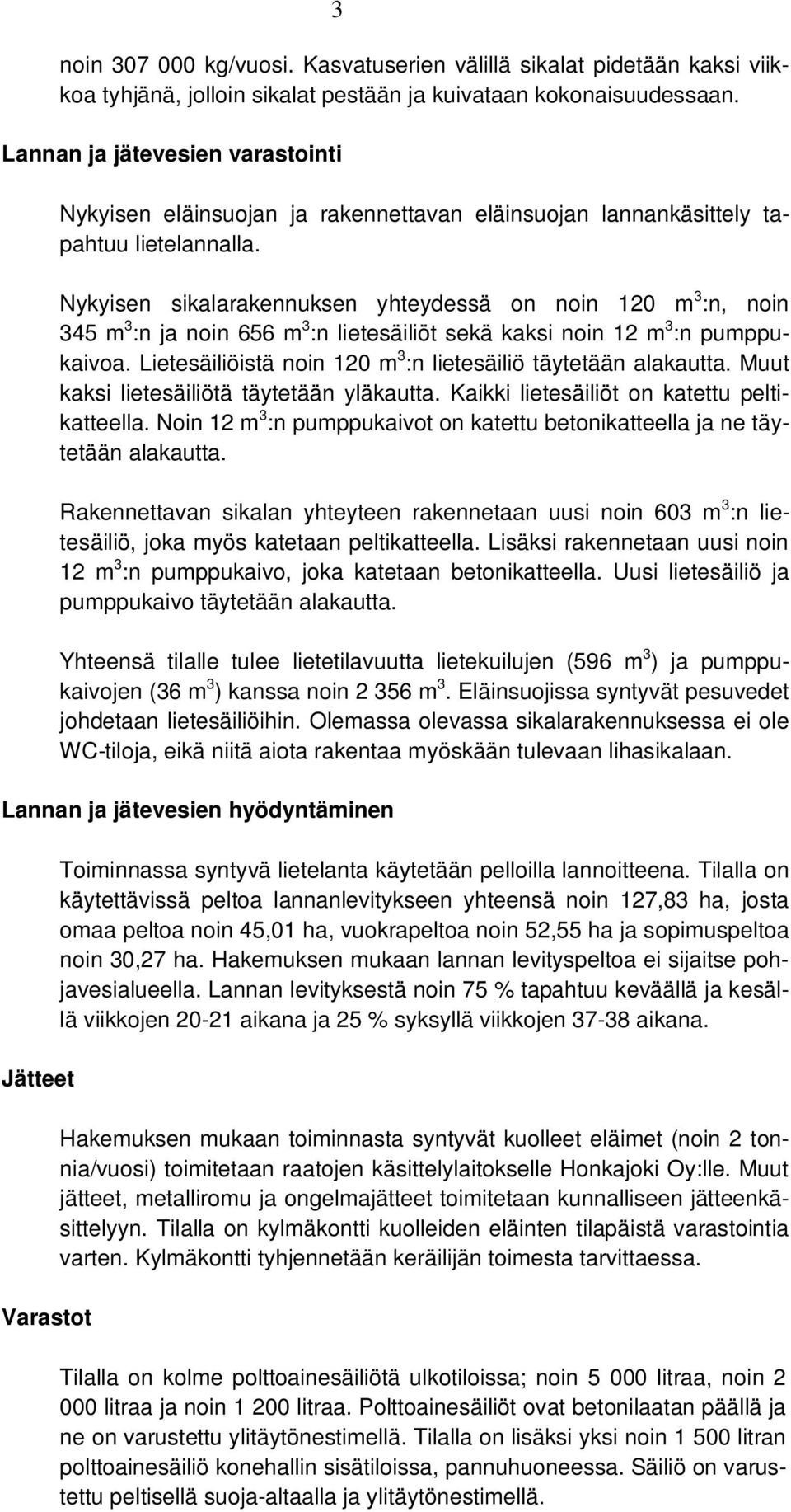 Nykyisen sikalarakennuksen yhteydessä on noin 120 m 3 :n, noin 345 m 3 :n ja noin 656 m 3 :n lietesäiliöt sekä kaksi noin 12 m 3 :n pumppukaivoa.