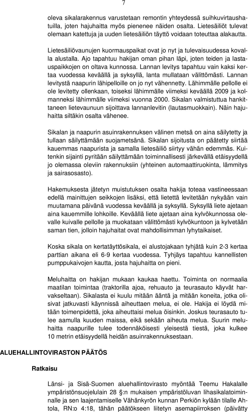 Ajo tapahtuu hakijan oman pihan läpi, joten teiden ja lastauspaikkojen on oltava kunnossa. Lannan levitys tapahtuu vain kaksi kertaa vuodessa keväällä ja syksyllä, lanta mullataan välittömästi.