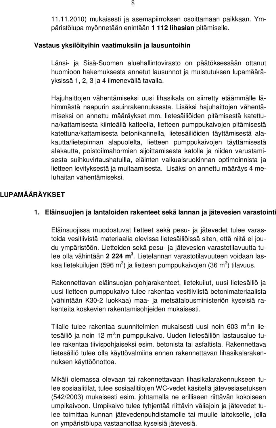 ja 4 ilmenevällä tavalla. Hajuhaittojen vähentämiseksi uusi lihasikala on siirretty etäämmälle lähimmästä naapurin asuinrakennuksesta. Lisäksi hajuhaittojen vähentämiseksi on annettu määräykset mm.