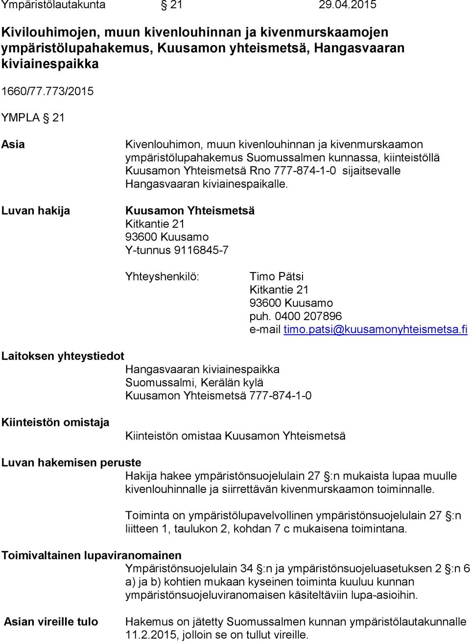 Hangasvaaran kiviainespaikalle. Kuusamon Yhteismetsä Kitkantie 21 93600 Kuusamo Y-tunnus 9116845-7 Yhteyshenkilö: Timo Pätsi Kitkantie 21 93600 Kuusamo puh. 0400 207896 e-mail timo.