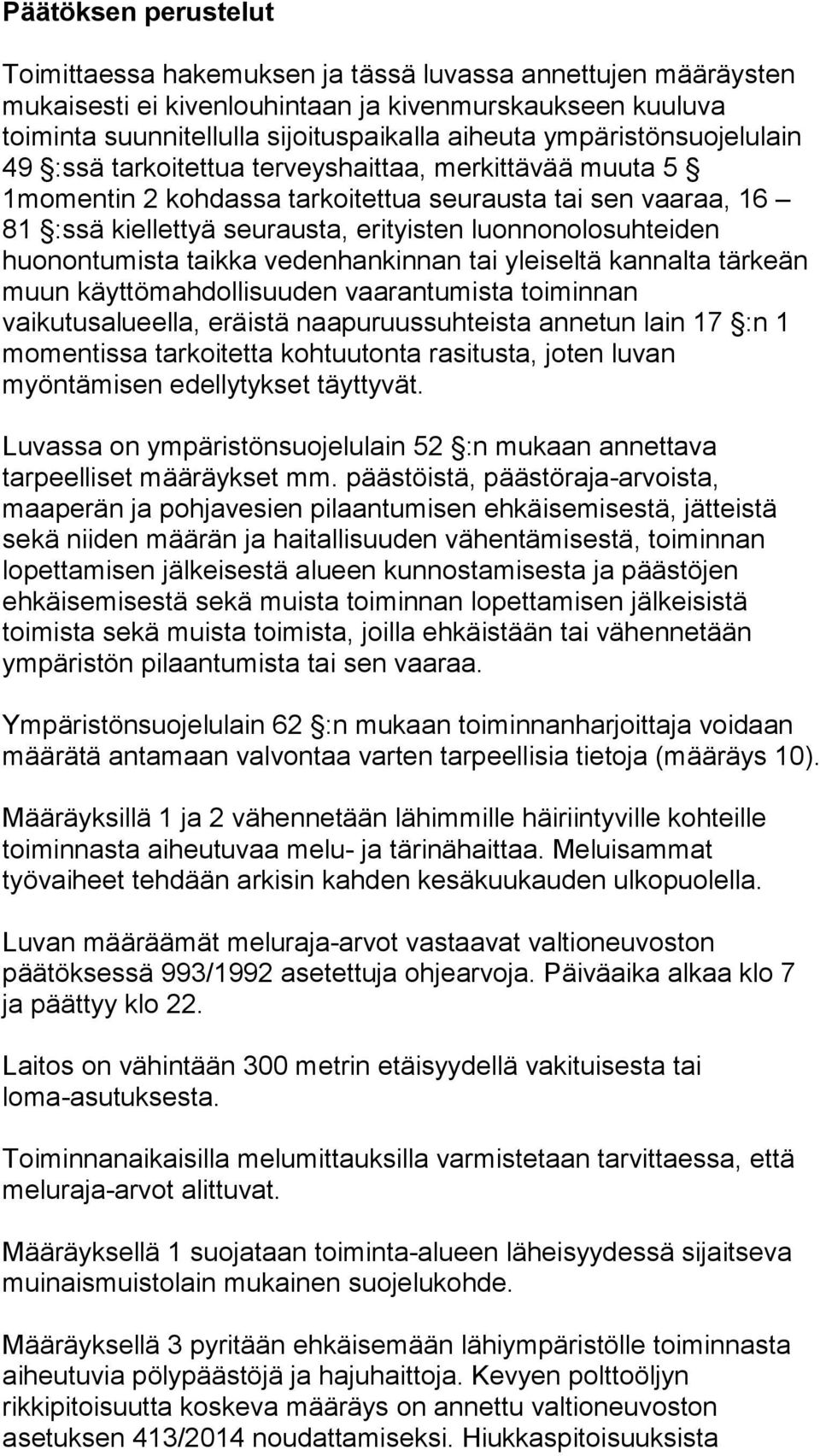 luonnonolosuhteiden huonontumista taikka vedenhankinnan tai yleiseltä kannalta tärkeän muun käyttömahdollisuuden vaarantumista toiminnan vaikutusalueella, eräistä naapuruussuhteista annetun lain 17