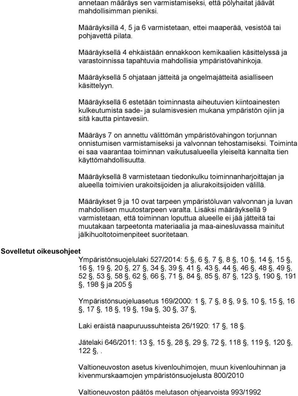 Määräyksellä 6 estetään toiminnasta aiheutuvien kiintoainesten kulkeutumista sade- ja sulamisvesien mukana ympäristön ojiin ja sitä kautta pintavesiin.