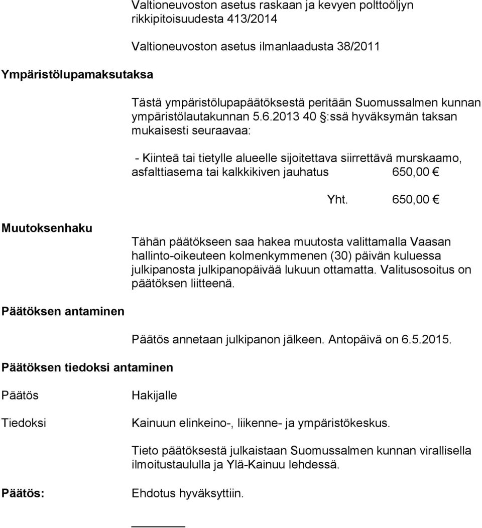 2013 40 :ssä hyväksymän taksan mukaisesti seuraavaa: - Kiinteä tai tietylle alueelle sijoitettava siirrettävä murskaamo, asfalttiasema tai kalkkikiven jauhatus 650,00 Yht.