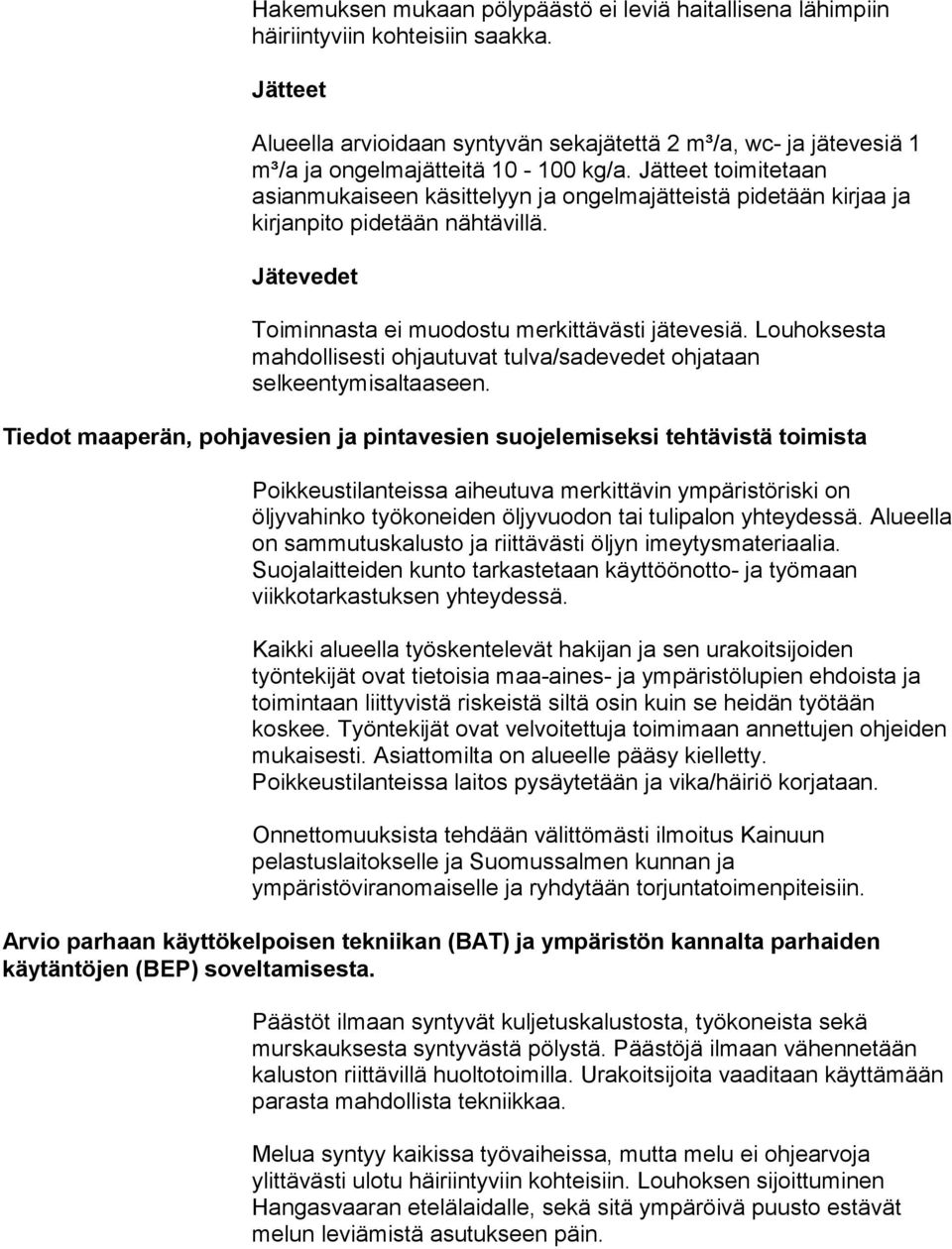 Jätteet toimitetaan asianmukaiseen käsittelyyn ja ongelmajätteistä pidetään kirjaa ja kirjanpito pidetään nähtävillä. Jätevedet Toiminnasta ei muodostu merkittävästi jätevesiä.