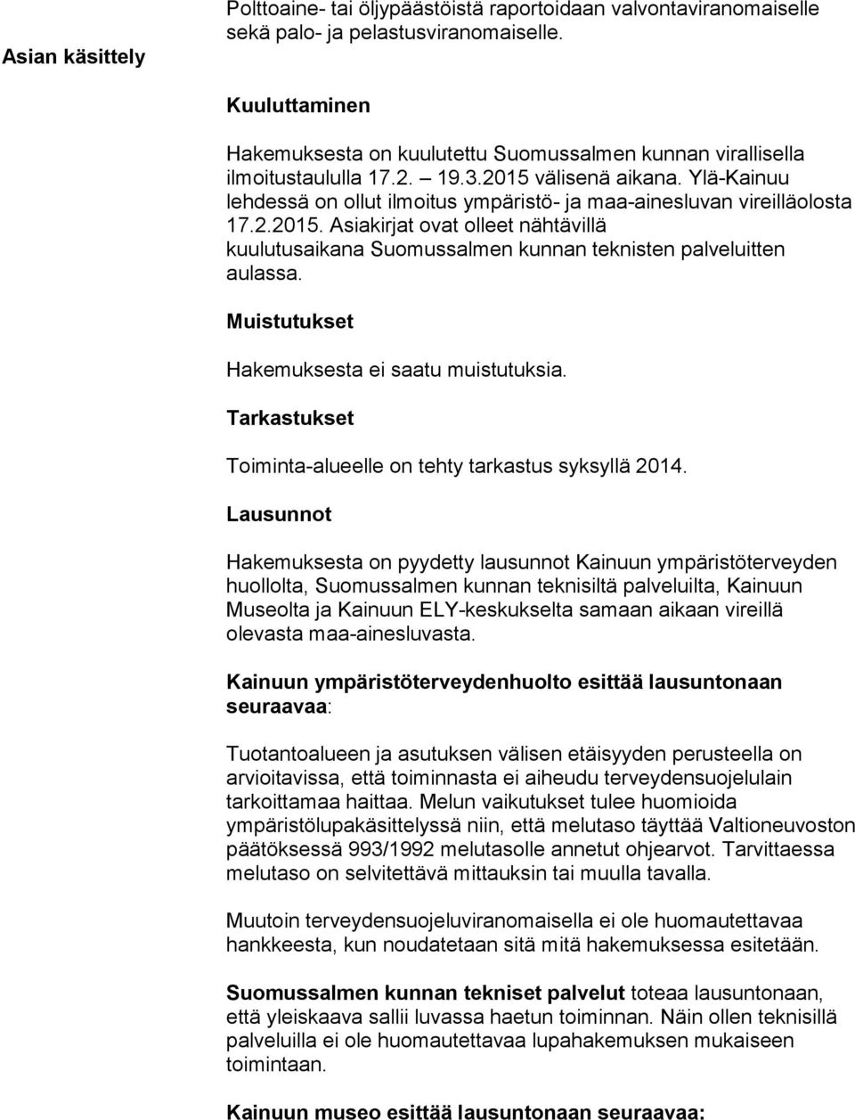 Ylä-Kainuu lehdessä on ollut ilmoitus ympäristö- ja maa-ainesluvan vireilläolosta 17.2.2015. Asiakirjat ovat olleet nähtävillä kuulutusaikana Suomussalmen kunnan teknisten palveluitten aulassa.