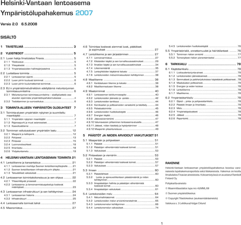 ..6 2.3 EU:n ympäristömeludirektiivin edellyttämä meluntorjunnan toimintasuunnitelma... 6 2.3.1 Meluntorjunnan toimintasuunnitelma sisällysluettelo osaalueiden sijainnista ympäristölupahakemuksessa.