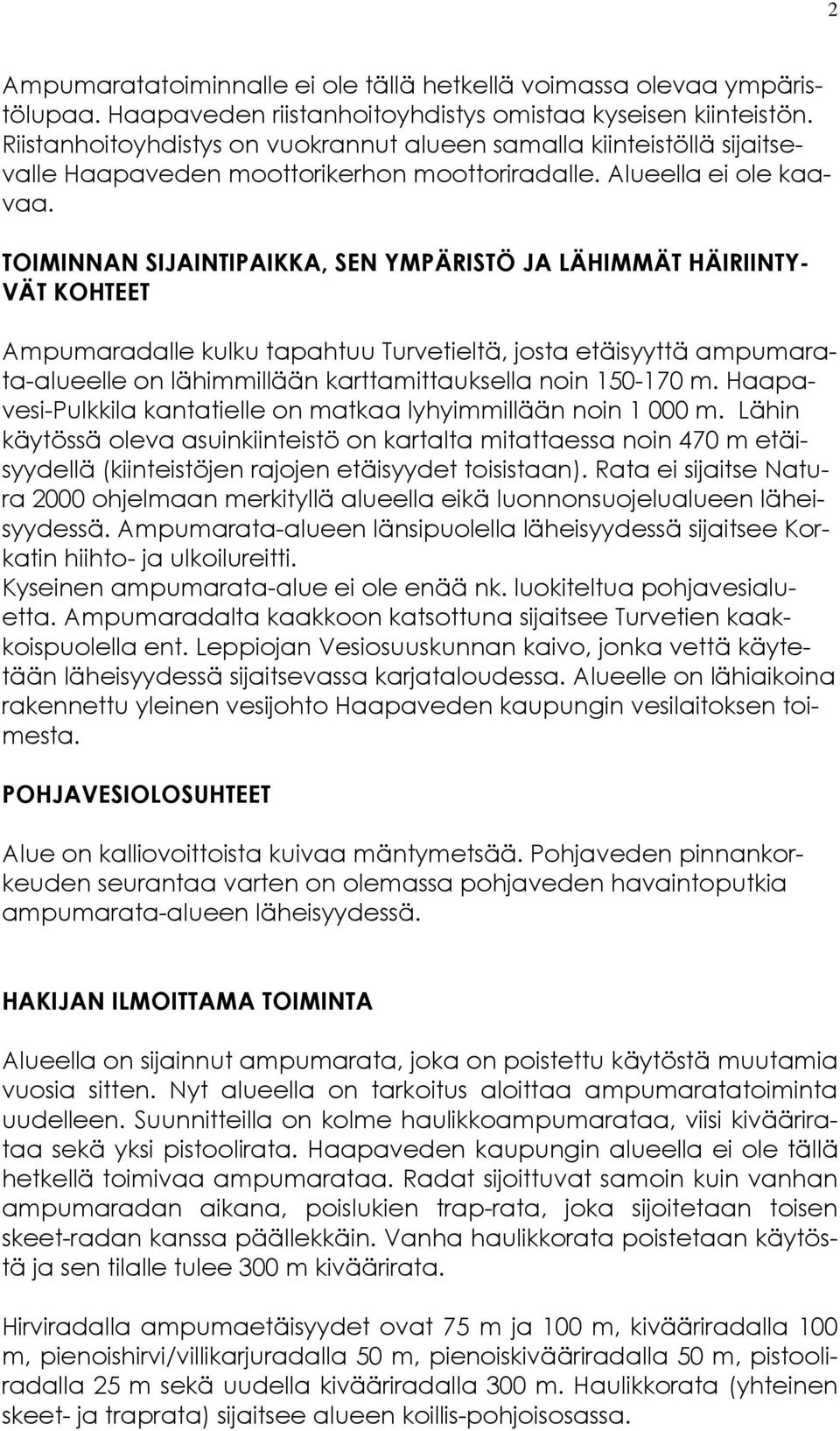 TOIMINNAN SIJAINTIPAIKKA, SEN YMPÄRISTÖ JA LÄHIMMÄT HÄIRIINTY- VÄT KOHTEET Ampumaradalle kulku tapahtuu Turvetieltä, josta etäisyyttä ampumarata-alueelle on lähimmillään karttamittauksella noin