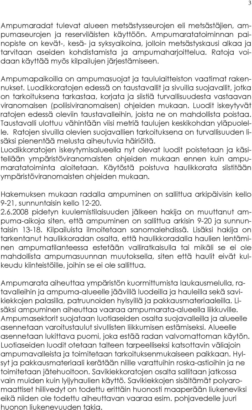 Ratoja voidaan käyttää myös kilpailujen järjestämiseen. Ampumapaikoilla on ampumasuojat ja taululaitteiston vaatimat rakennukset.