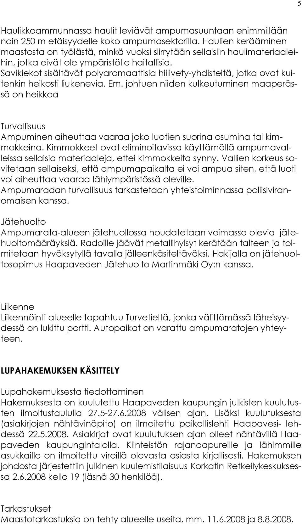 Savikiekot sisältävät polyaromaattisia hiilivety-yhdisteitä, jotka ovat kuitenkin heikosti liukenevia. Em.