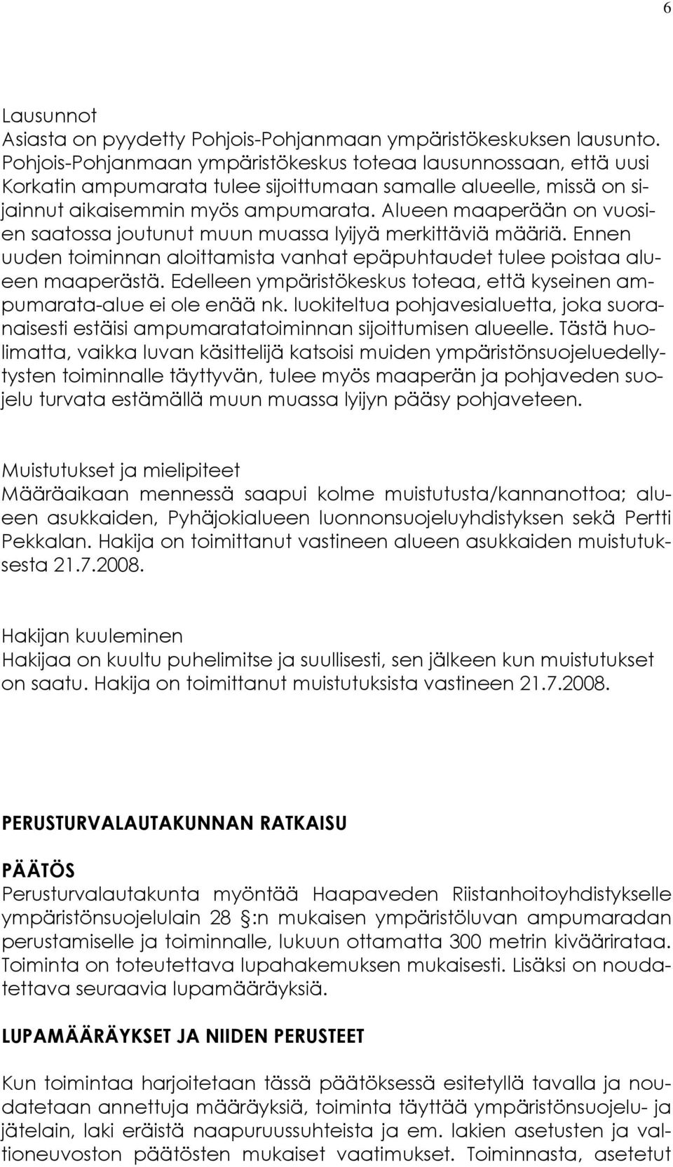 Alueen maaperään on vuosien saatossa joutunut muun muassa lyijyä merkittäviä määriä. Ennen uuden toiminnan aloittamista vanhat epäpuhtaudet tulee poistaa alueen maaperästä.