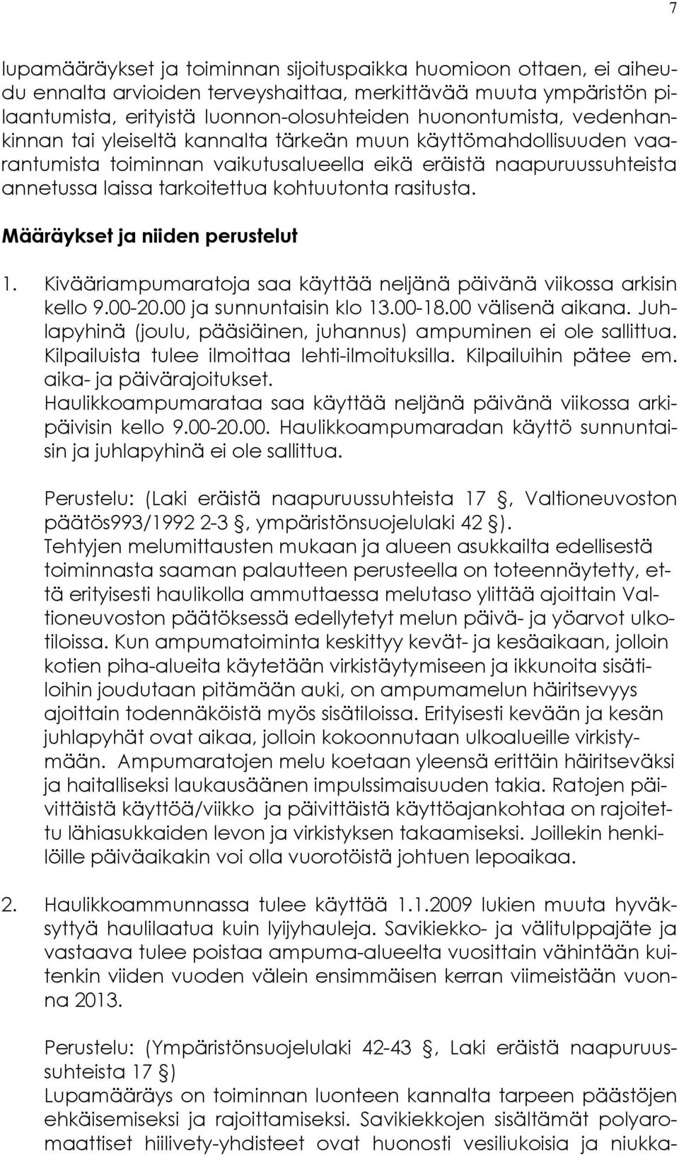Määräykset ja niiden perustelut 1. Kivääriampumaratoja saa käyttää neljänä päivänä viikossa arkisin kello 9.00-20.00 ja sunnuntaisin klo 13.00-18.00 välisenä aikana.