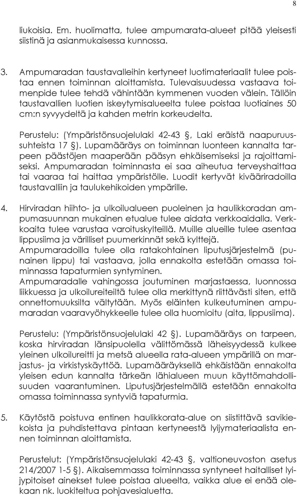 Tällöin taustavallien luotien iskeytymisalueelta tulee poistaa luotiaines 50 cm:n syvyydeltä ja kahden metrin korkeudelta.
