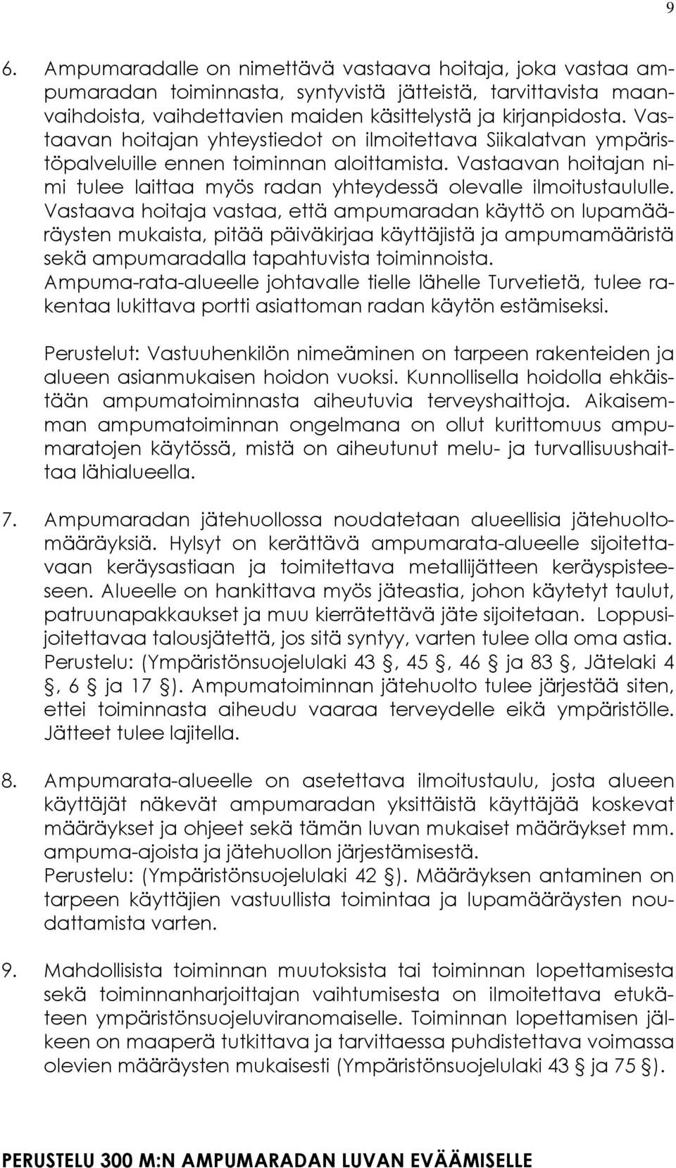 Vastaava hoitaja vastaa, että ampumaradan käyttö on lupamääräysten mukaista, pitää päiväkirjaa käyttäjistä ja ampumamääristä sekä ampumaradalla tapahtuvista toiminnoista.