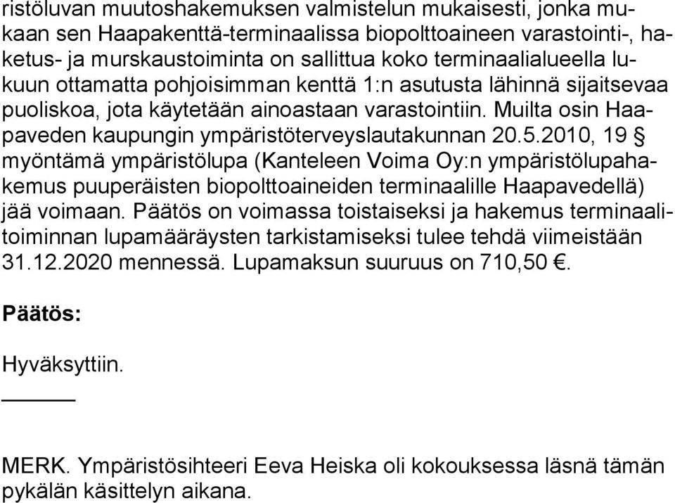 2010, 19 myön tä mä ympäristölupa (Kanteleen Voima Oy:n ym pä ris tö lu pa hake mus puuperäisten biopolttoaineiden terminaalille Haapavedellä) jää voimaan.