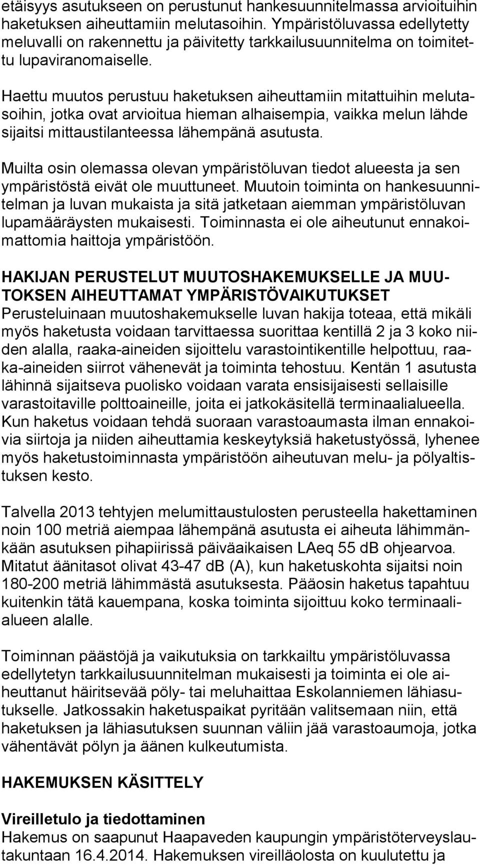 Haettu muutos perustuu haketuksen aiheuttamiin mitattuihin me lu tasoi hin, jotka ovat arvioitua hieman alhaisempia, vaikka melun lähde si jait si mittaustilanteessa lähempänä asutusta.