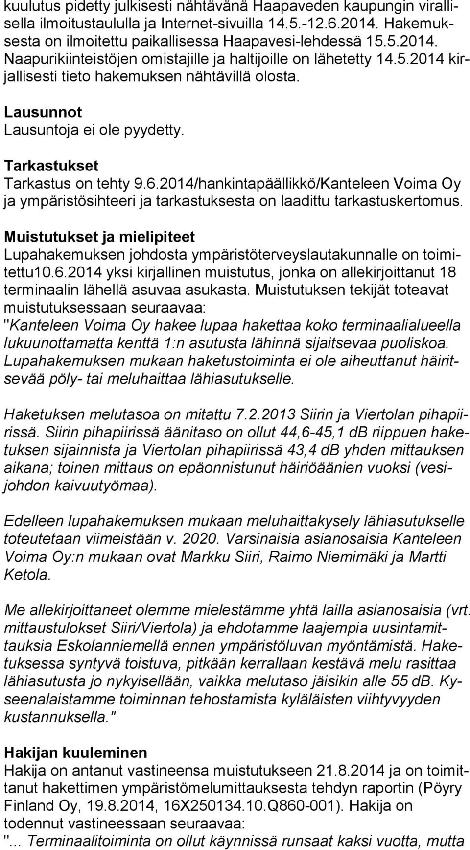 Lausunnot Lausuntoja ei ole pyydetty. Tarkastukset Tarkastus on tehty 9.6.2014/hankintapäällikkö/Kanteleen Voima Oy ja ympäristösihteeri ja tarkastuksesta on laadittu tarkastuskertomus.