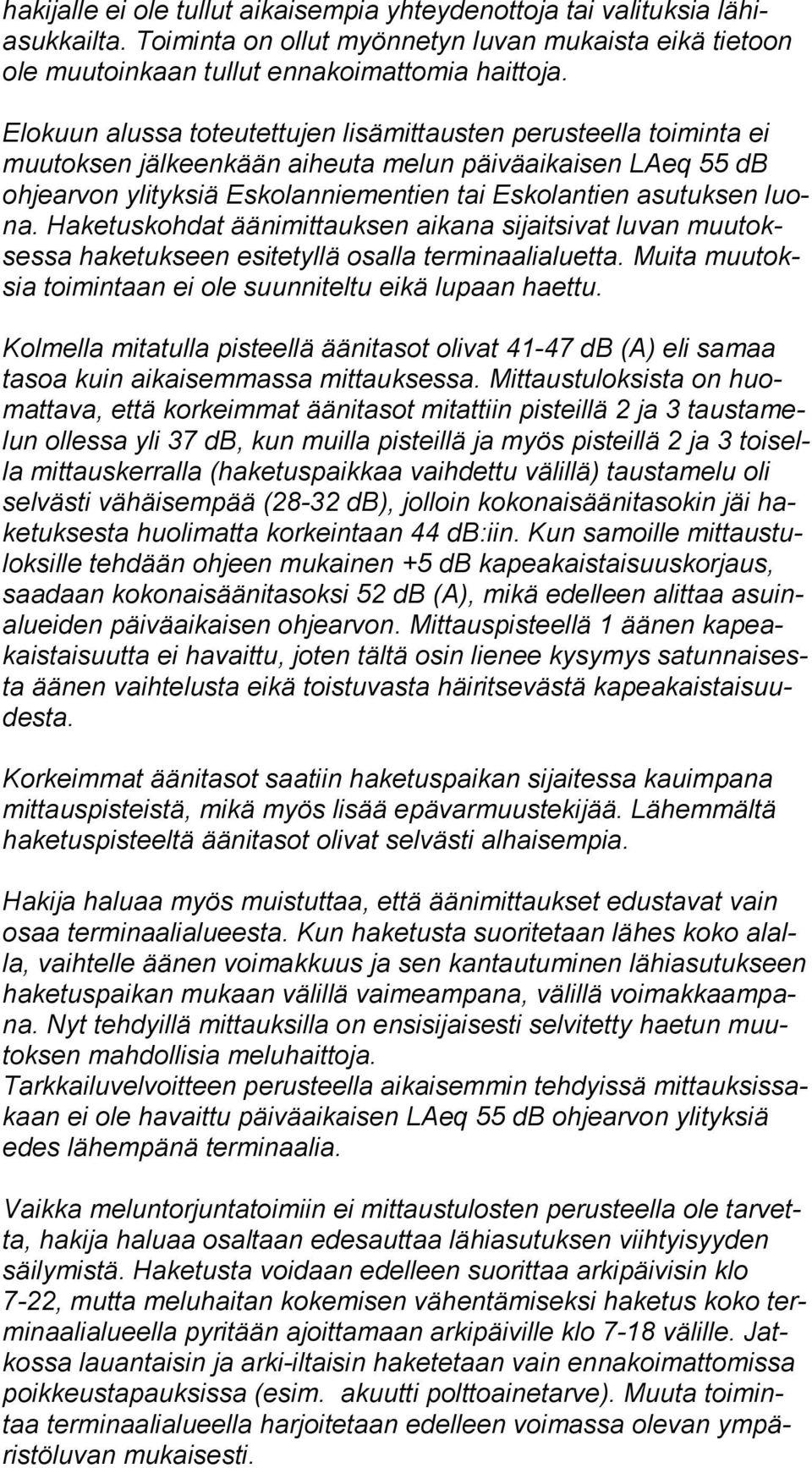 luona. Haketuskohdat äänimittauksen aikana sijaitsivat luvan muu tokses sa haketukseen esitetyllä osalla terminaalialuetta. Muita muu toksia toimintaan ei ole suunniteltu eikä lupaan haettu.