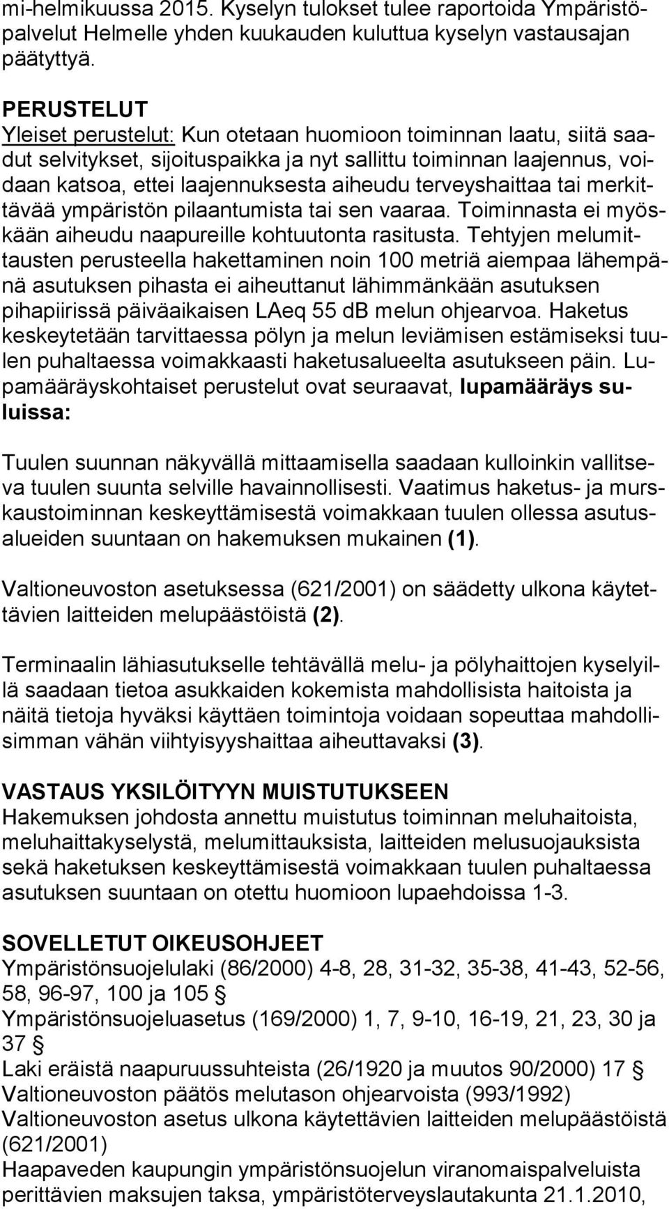 terveyshaittaa tai mer kittä vää ympäristön pilaantumista tai sen vaaraa. Toiminnasta ei myöskään aiheudu naapureille kohtuutonta rasitusta.