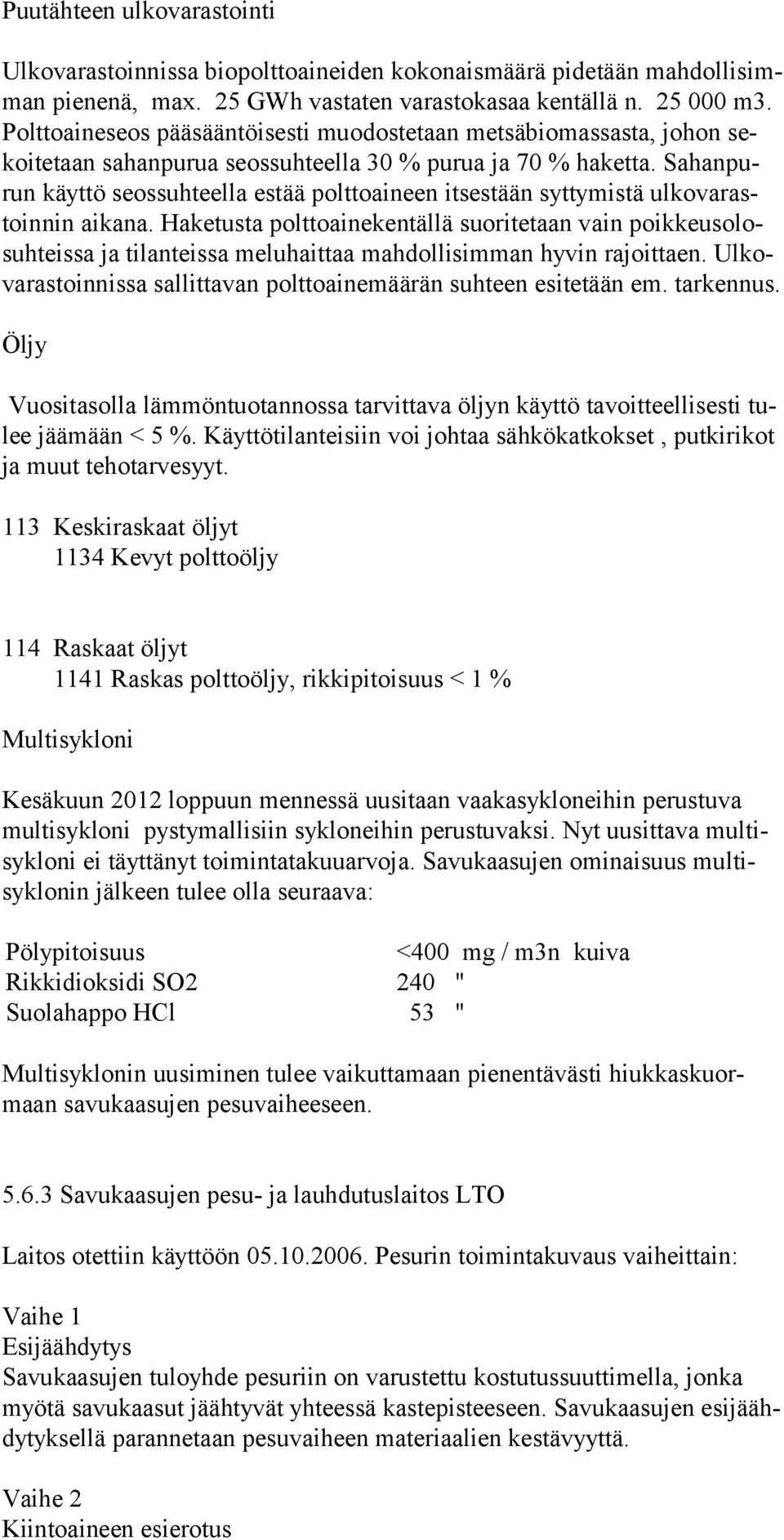 Sahanpurun käyttö seossuhteella estää polttoaineen itsestään syttymistä ulkovarastoinnin aikana.