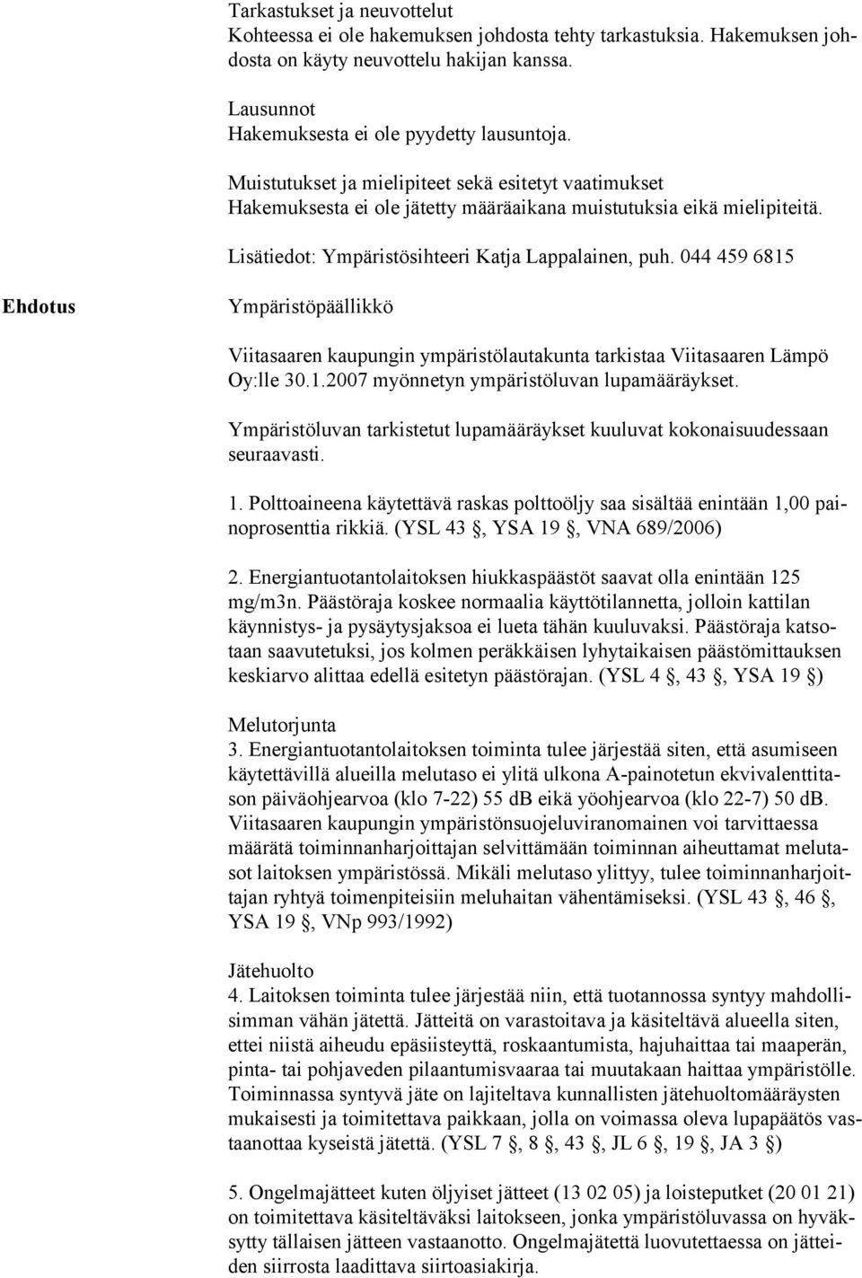 044 459 6815 Ehdotus Ympäristöpäällikkö Viitasaaren kaupungin ympäristölautakunta tarkistaa Viitasaaren Läm pö Oy:lle 30.1.2007 myönnetyn ympäristöluvan lupamääräykset.