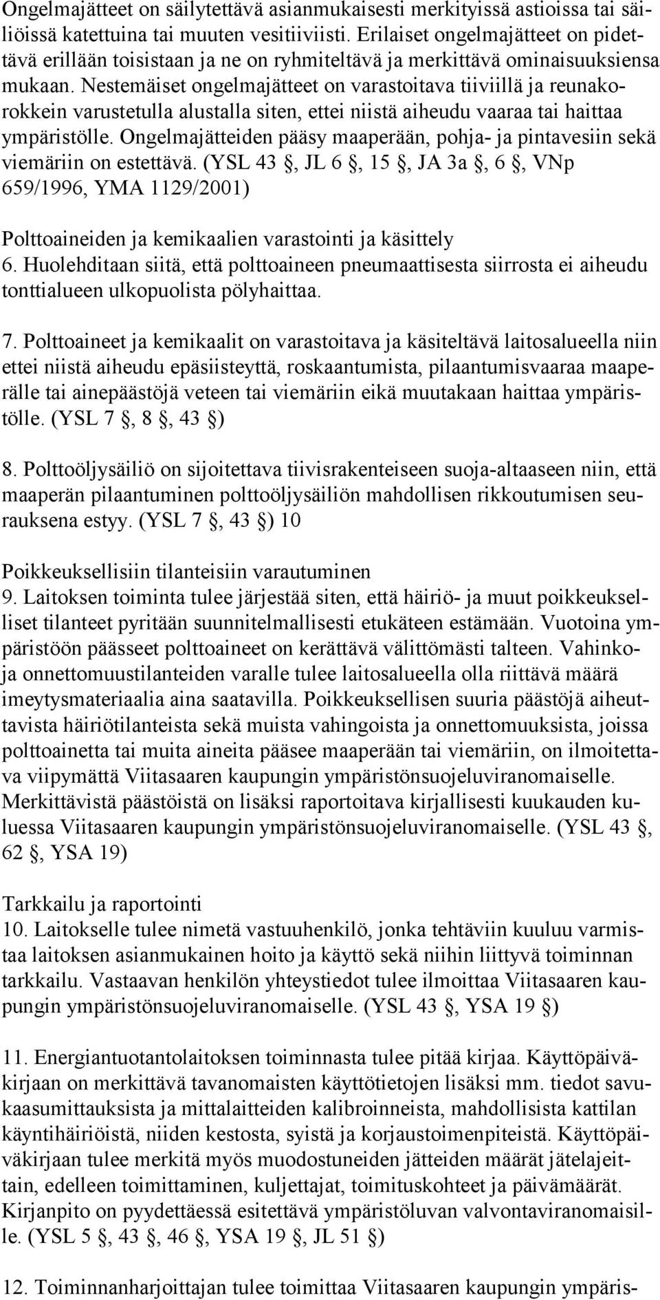 Nestemäiset ongelmajätteet on varastoitava tiiviillä ja reunakorokkein varustetulla alustalla siten, ettei niistä aiheudu vaaraa tai haittaa ympäristölle.