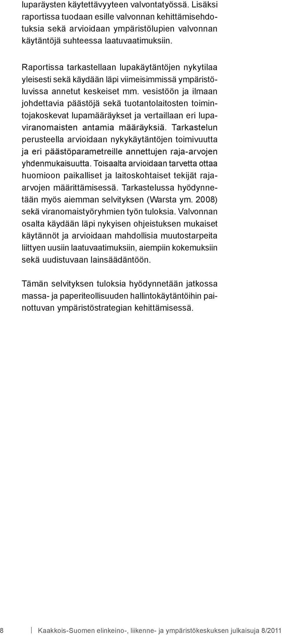 vesistöön ja ilmaan johdettavia päästöjä sekä tuotantolaitosten toimintojakoskevat lupamääräykset ja vertaillaan eri lupaviranomaisten antamia määräyksiä.