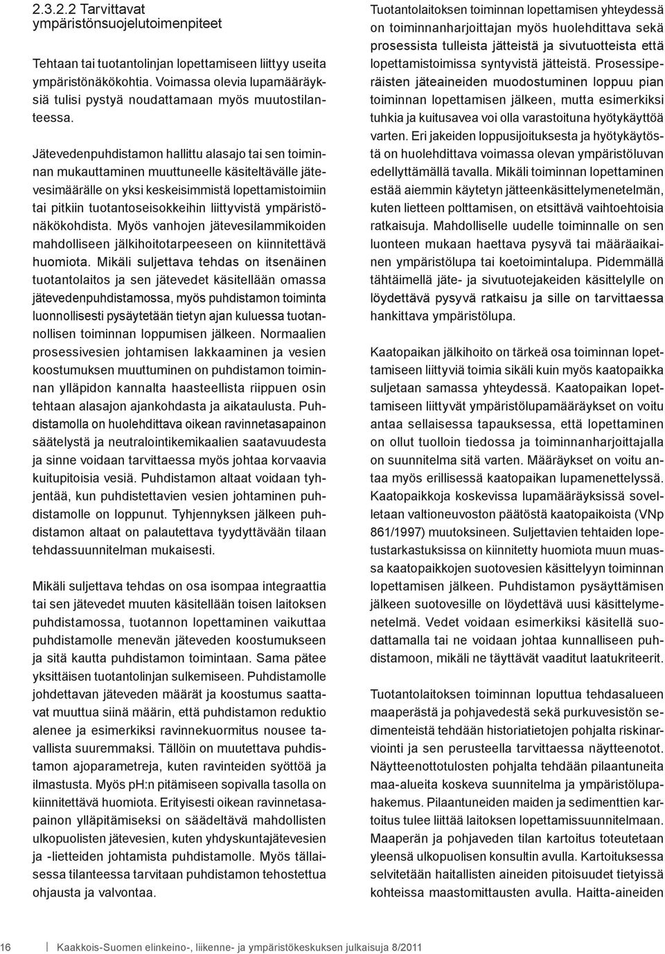 Jätevedenpuhdistamon hallittu alasajo tai sen toiminnan mukauttaminen muuttuneelle käsiteltävälle jätevesimäärälle on yksi keskeisimmistä lopettamistoimiin tai pitkiin tuotantoseisokkeihin