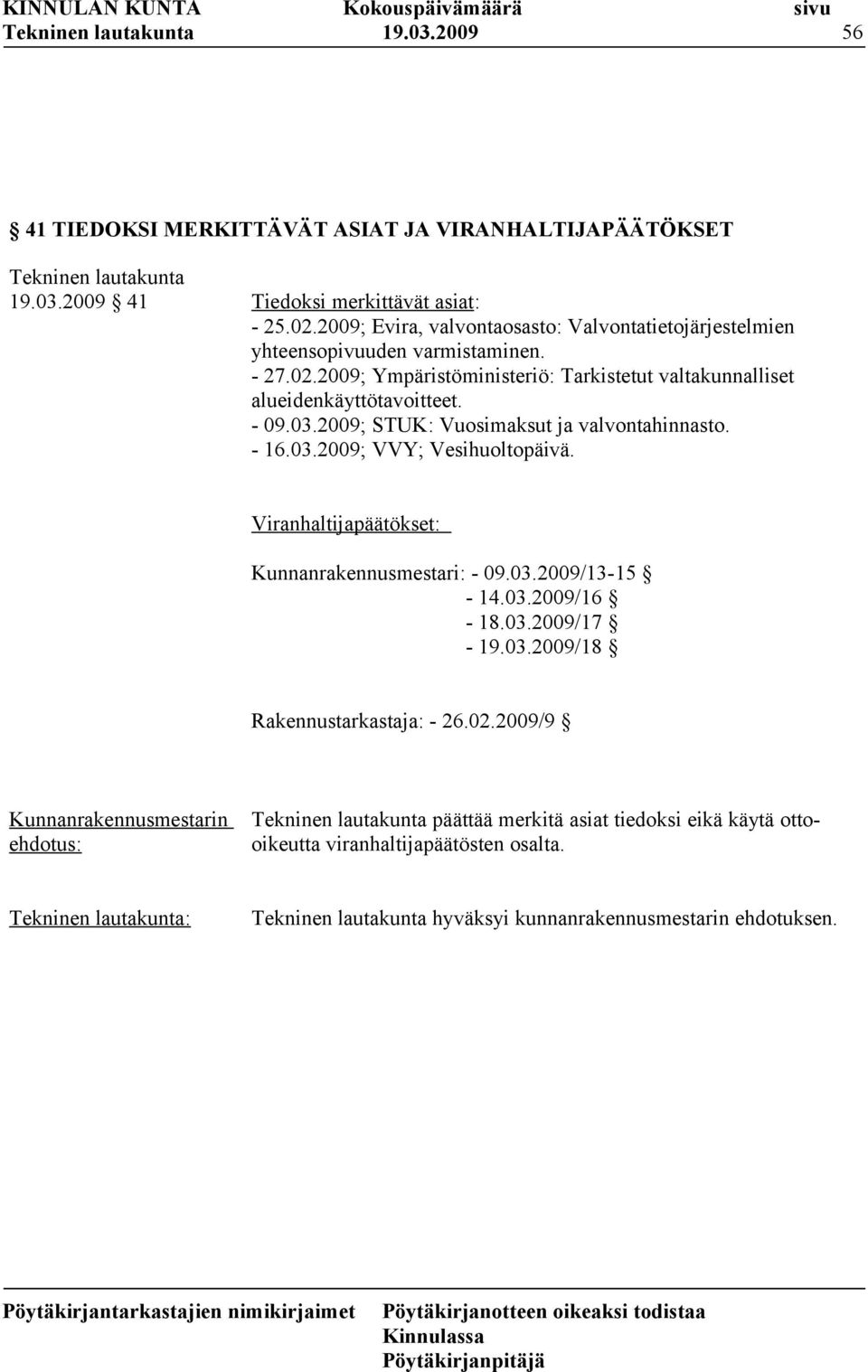 2009; Ympäristöministeriö: Tarkistetut valtakunnalliset alueidenkäyttötavoitteet. - 09.03.2009; STUK: Vuosimaksut ja valvontahinnasto. - 16.03.2009; VVY; Vesihuoltopäivä.