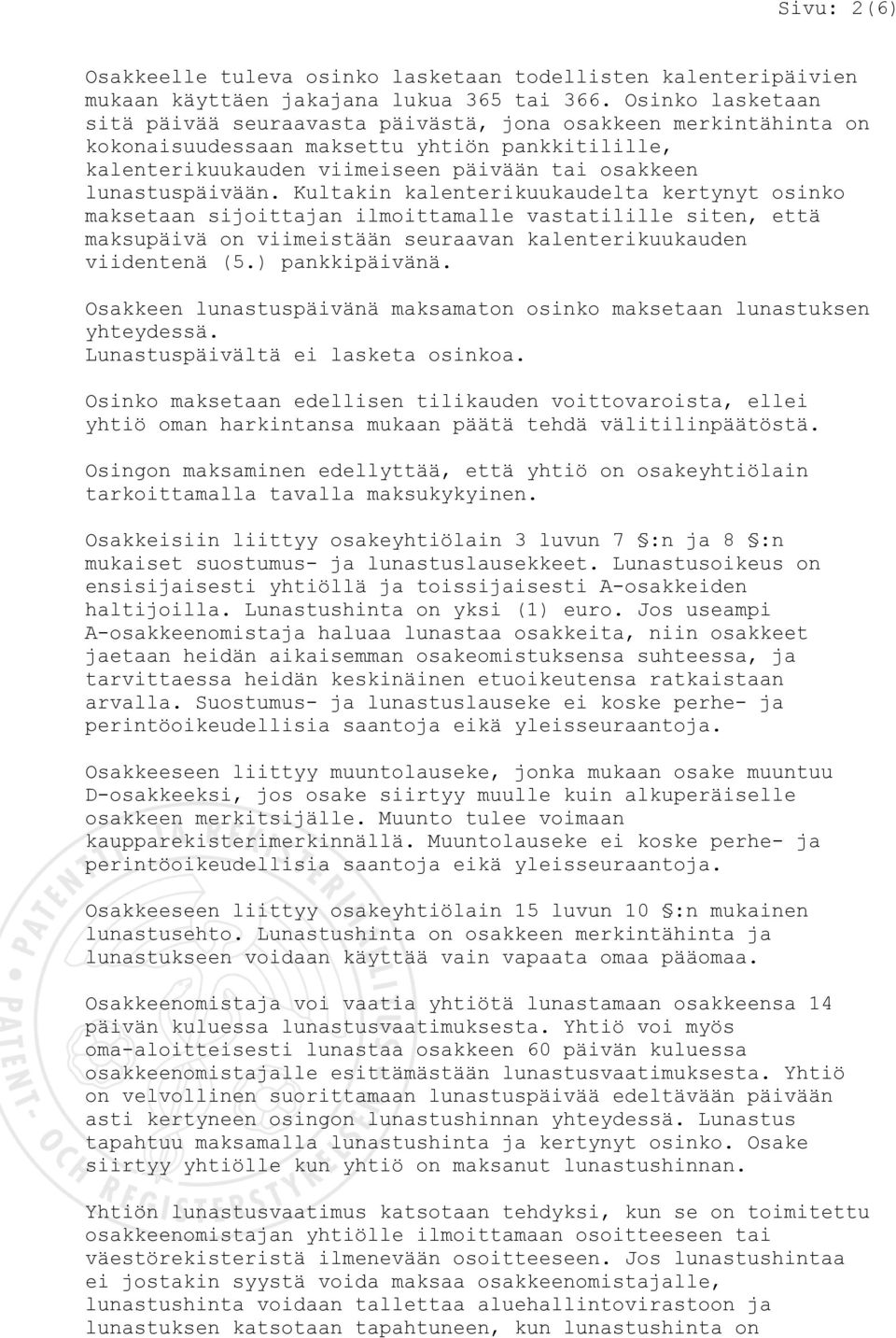 Kultakin kalenterikuukaudelta kertynyt osinko maksetaan sijoittajan ilmoittamalle vastatilille siten, että maksupäivä on viimeistään seuraavan kalenterikuukauden viidentenä (5.) pankkipäivänä.