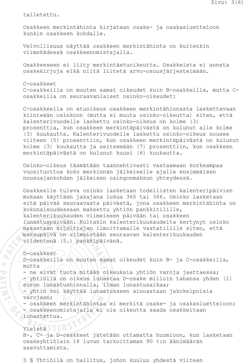 C-osakkeet C-osakkeilla on muuten samat oikeudet kuin B-osakkeilla, mutta C- osakkeilla on seuraavanlaiset osinko-oikeudet: C-osakkeella on etuoikeus osakkeen merkintähinnasta laskettavaan kiinteään