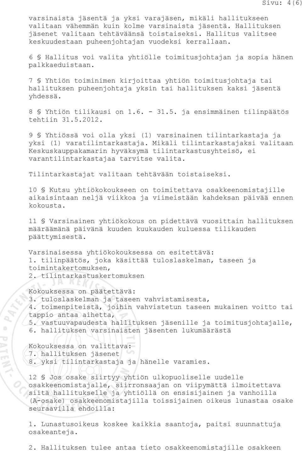 7 Yhtiön toiminimen kirjoittaa yhtiön toimitusjohtaja tai hallituksen puheenjohtaja yksin tai hallituksen kaksi jäsentä yhdessä. 8 Yhtiön tilikausi on 1.6. - 31.5.