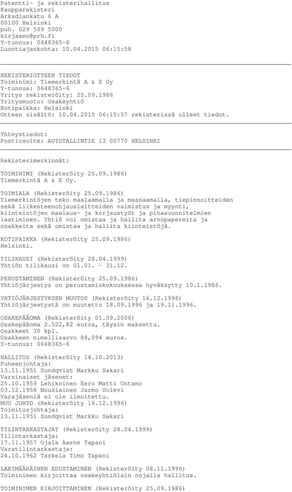 2015 06:15:57 rekisterissä olleet tiedot. Yhteystiedot: Postiosoite: AUTOTALLINTIE 13 00770 HELSINKI Rekisterimerkinnät: TOIMINIMI (Rekisteröity 25.09.1986) Tiemerkintä A & E Oy.