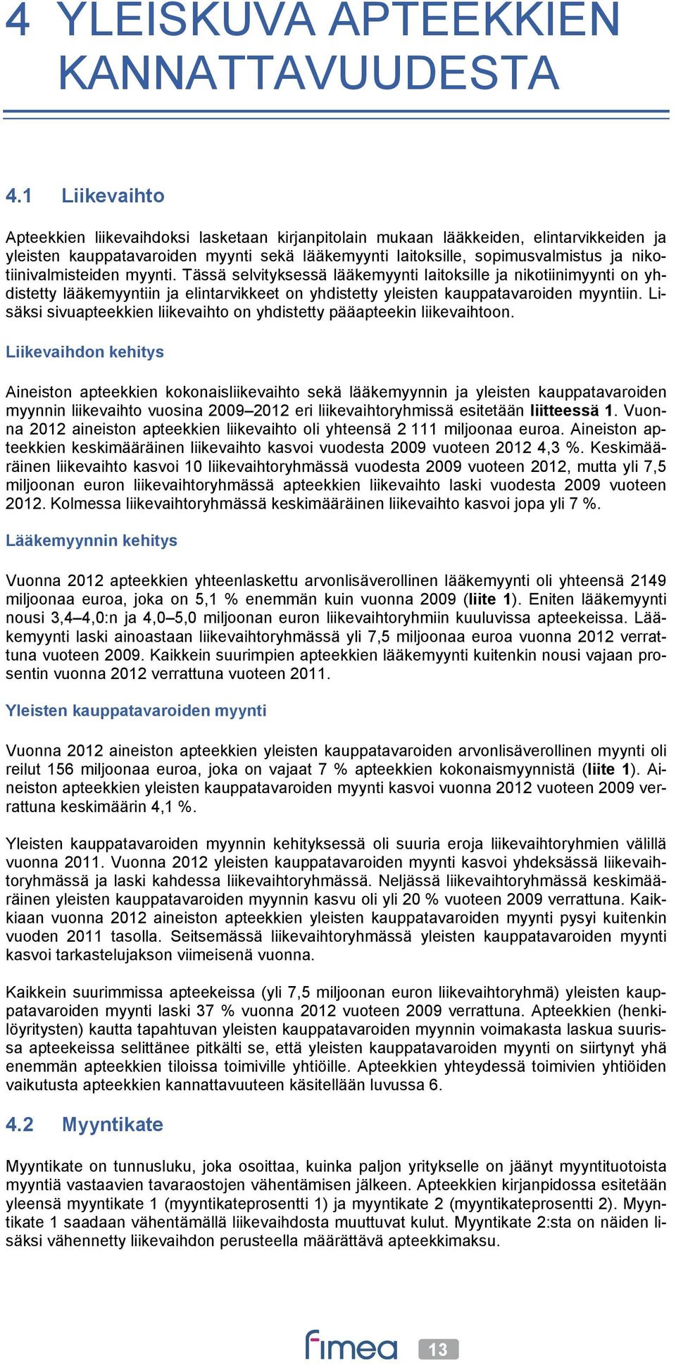 nikotiinivalmisteiden myynti. Tässä selvityksessä lääkemyynti laitoksille ja nikotiinimyynti on yhdistetty lääkemyyntiin ja elintarvikkeet on yhdistetty yleisten kauppatavaroiden myyntiin.