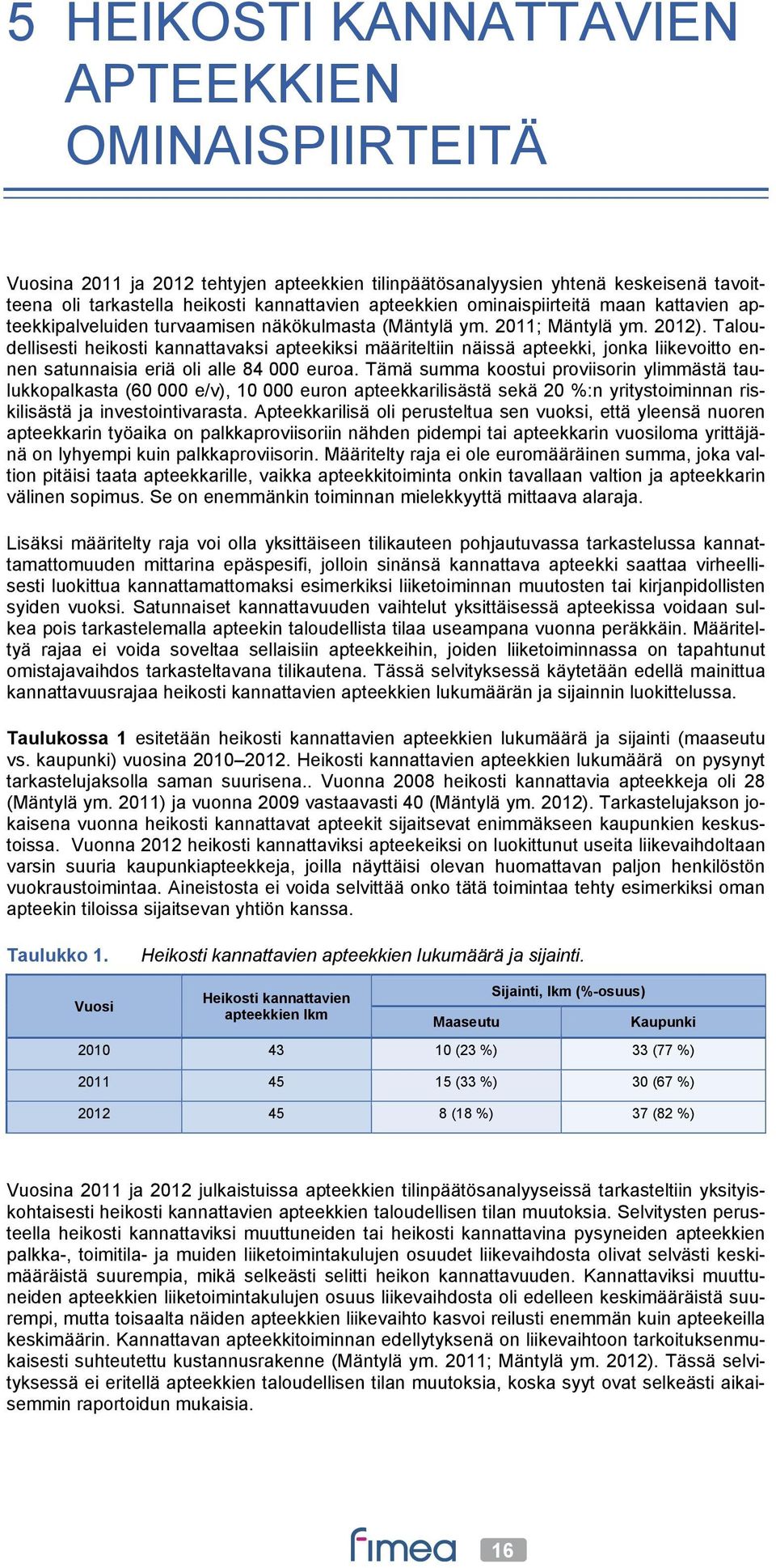 Taloudellisesti heikosti kannattavaksi apteekiksi määriteltiin näissä apteekki, jonka liikevoitto ennen satunnaisia eriä oli alle 84 000 euroa.