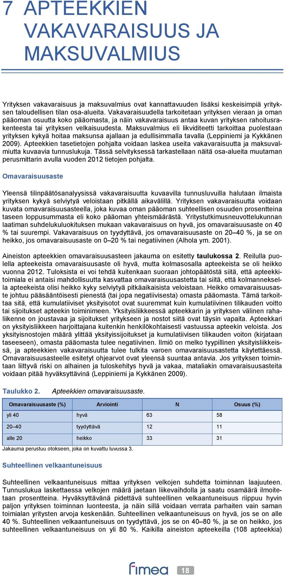 Maksuvalmius eli likviditeetti tarkoittaa puolestaan yrityksen kykyä hoitaa maksunsa ajallaan ja edullisimmalla tavalla (Leppiniemi ja Kykkänen 2009).