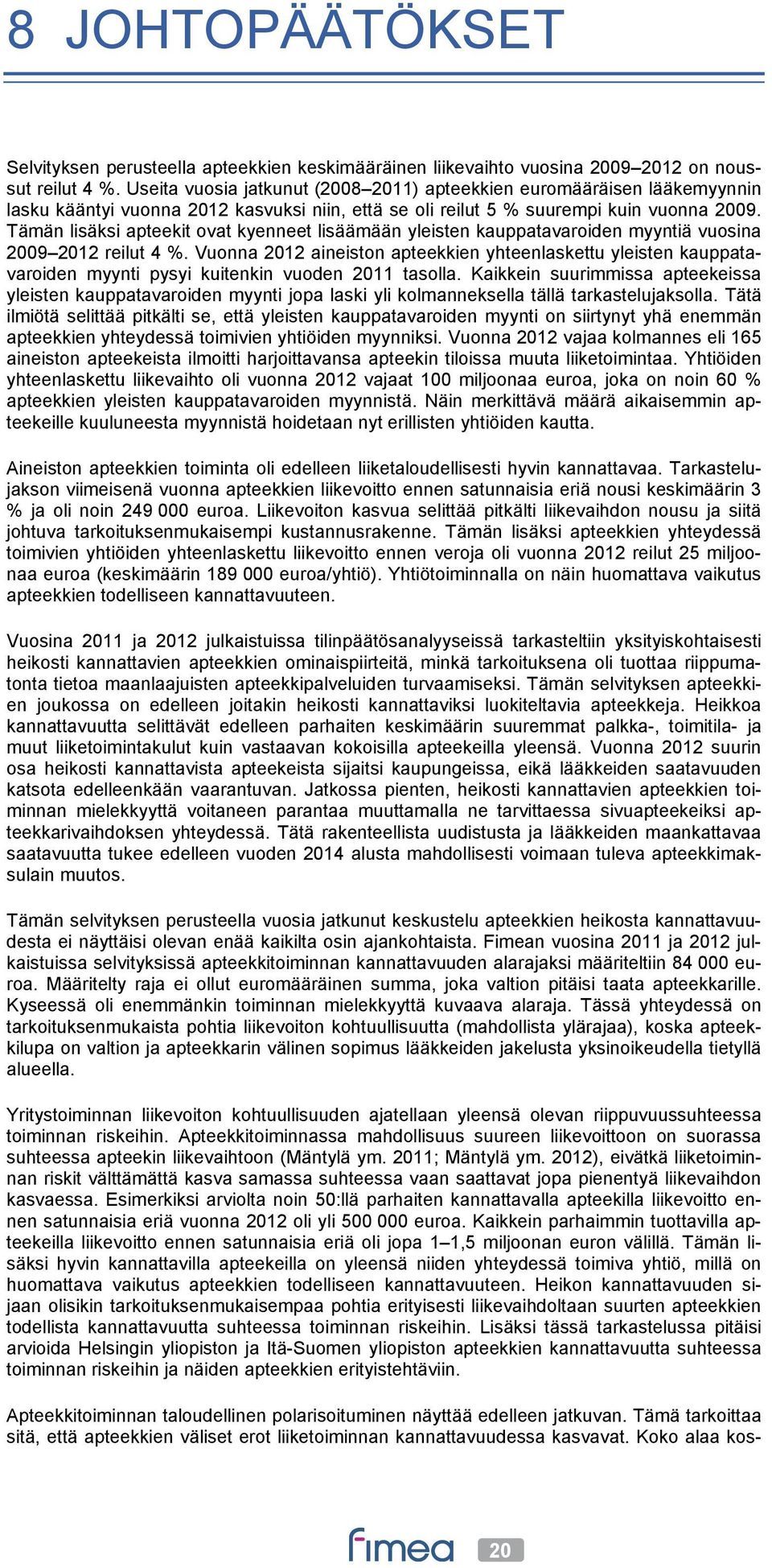 Tämän lisäksi apteekit ovat kyenneet lisäämään yleisten kauppatavaroiden myyntiä vuosina 2009 2012 reilut 4 %.