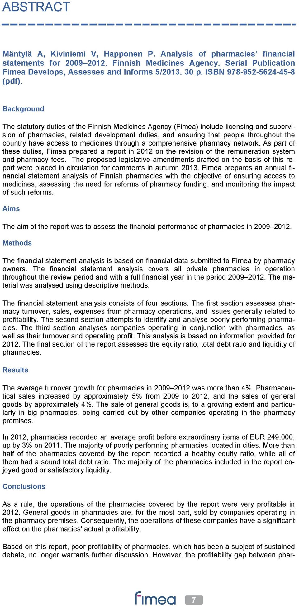 Background The statutory duties of the Finnish Medicines Agency (Fimea) include licensing and supervision of pharmacies, related development duties, and ensuring that people throughout the country