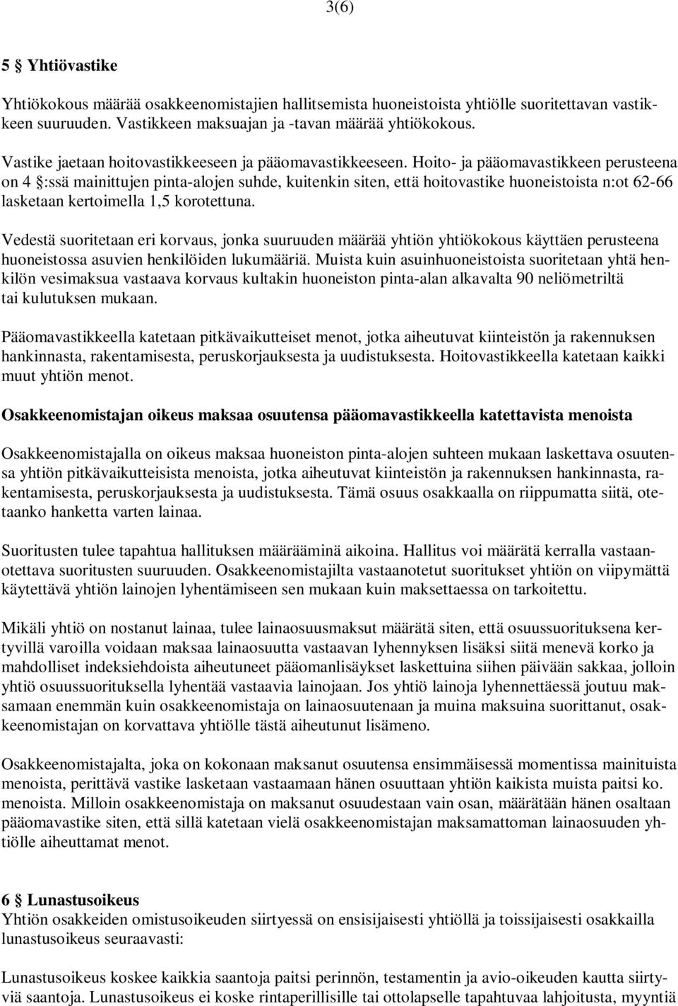 Hoito- ja pääomavastikkeen perusteena on 4 :ssä mainittujen pinta-alojen suhde, kuitenkin siten, että hoitovastike huoneistoista n:ot 62-66 lasketaan kertoimella 1,5 korotettuna.