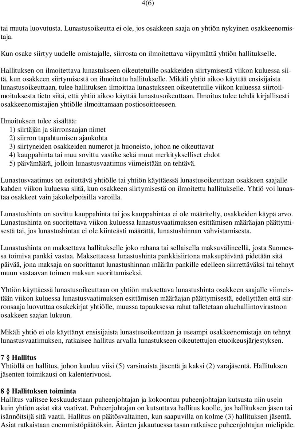 Hallituksen on ilmoitettava lunastukseen oikeutetuille osakkeiden siirtymisestä viikon kuluessa siitä, kun osakkeen siirtymisestä on ilmoitettu hallitukselle.