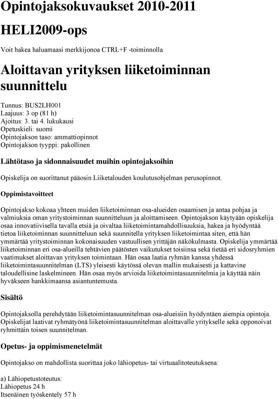 Opintojakso kokoaa yhteen muiden liiketoiminnan osa-alueiden osaamisen ja antaa pohjaa ja valmiuksia oman yritystoiminnan suunnitteluun ja aloittamiseen.