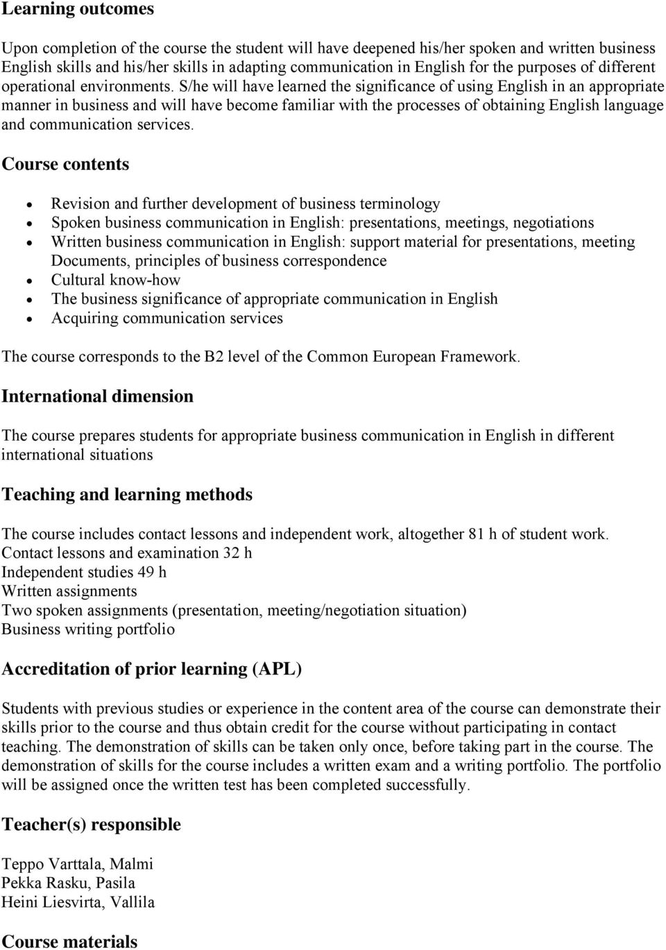 S/he will have learned the significance of using English in an appropriate manner in business and will have become familiar with the processes of obtaining English language and communication services.