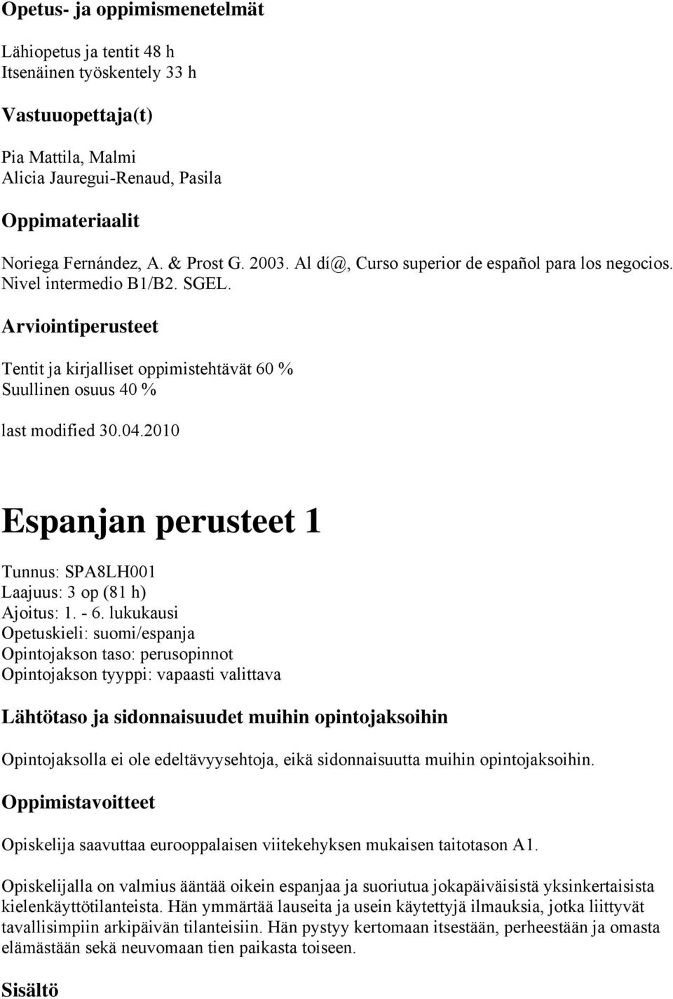 2010 Espanjan perusteet 1 Tunnus: SPA8LH001 Laajuus: 3 op (81 h) Ajoitus: 1. - 6.