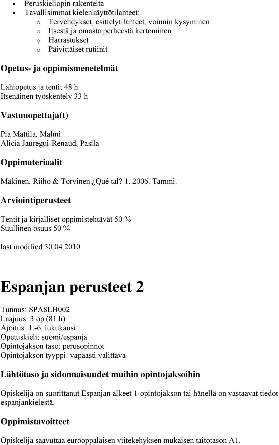 Tentit ja kirjalliset oppimistehtävät 50 % Suullinen osuus 50 % last modified 30.04.2010 Espanjan perusteet 2 Tunnus: SPA8LH002 Laajuus: 3 op (81 h) Ajoitus: 1.-6.