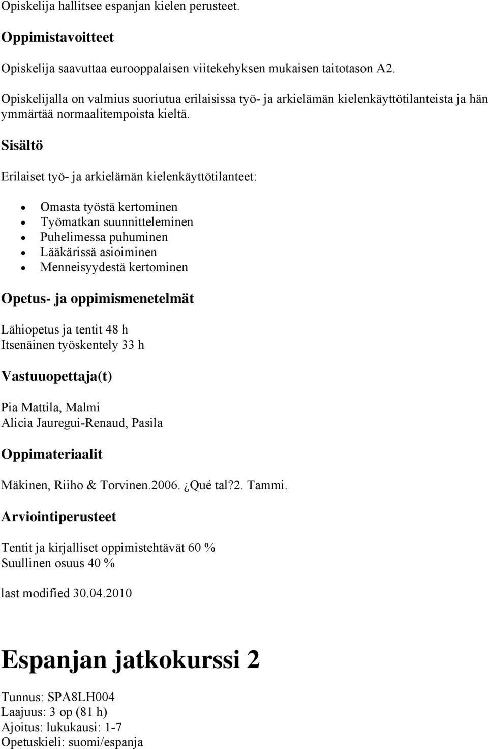 Erilaiset työ- ja arkielämän kielenkäyttötilanteet: Omasta työstä kertominen Työmatkan suunnitteleminen Puhelimessa puhuminen Lääkärissä asioiminen Menneisyydestä kertominen Lähiopetus ja tentit 48 h